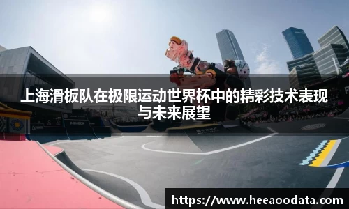 上海滑板队在极限运动世界杯中的精彩技术表现与未来展望