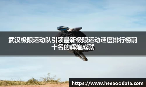 武汉极限运动队引领最新极限运动速度排行榜前十名的辉煌成就